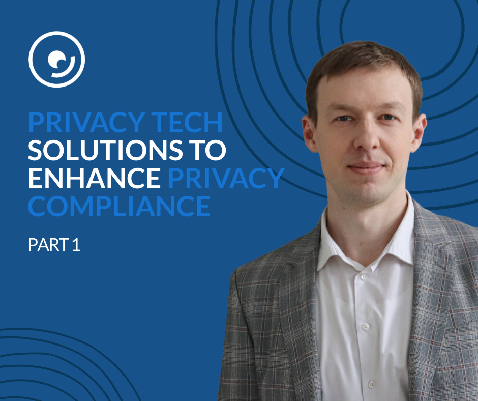 Privacy Tech solutions to enhance privacy compliance. Part 1.